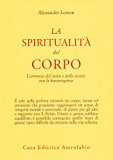 La spiritualità del corpo. L'armonia del corpo e della mente con la bioenergetica