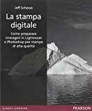 La stampa digitale. Come preparare immagini in Lightroom e Photoshop per stampe di alta qualità