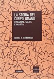 La storia del corpo umano. Evoluzione, salute e malattia