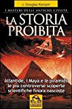 La storia proibita. I misteri delle antiche civiltà. Atlantide, i Maya e le piramidi. Le più controverse scoperte scientifiche finora nascoste