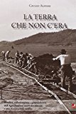 La terra che non c’era. Bonifica, colonizzazione e popolamento dell’Argro Pontino. Nuovi documenti e una ricostruzione inedita