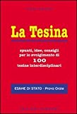 La tesina. Spunti, idee, consigli per lo svolgimento di 100 tesine interdisciplinari. Esame di stato. Prova orale