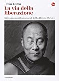 La via della liberazione. Gli insegnamenti fondamentali del buddhismo tibetano