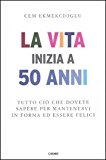 La vita inizia a 50 anni. Tutto ciò che dovete sapere per mantenervi in forma ed essere felici