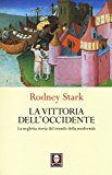 La vittoria dell’Occidente. La negletta storia del trionfo della modernità