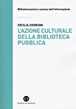 L’azione culturale della biblioteca pubblica. Ruolo sociale, progettualità, buone pratiche