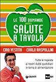 Le 100 domande sulla salute a tavola. Tutte le risposte ai nostri dubbi quotidiani in tema di alimentazione