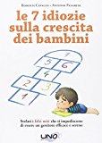 Le 7 idiozie sulla crescita dei bambini. Svelati i falsi miti che ti impediscono di essere un genitore sereno