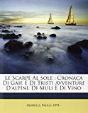 Le Scarpe Al Sole: Cronaca Di Gaie E Di Tristi Avventure D’Alpini, Di Muli E Di Vino
