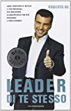 Leader di te stesso. Come sfruttare al meglio il tuo potenziale per migliorare la qualità della tua vita personale e professionale