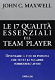 Le diciassette qualità essenziali del team player. Diventare il tipo di persona che tutte le squadre vorrebbero avere