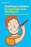 Le emozioni sono intelligenti. Esercizi per allenare il cuore e la mente