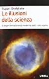 Le illusioni della scienza. 10 dogmi della scienza moderna posti sotto esame