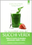 Le incredibili virtù dei succhi verdi. Ridurre il rischio di ammalarsi aumentando vitalità e salute