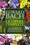 Le opere complete e la biografia dell’inventore dei fiori di Bach