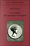 Le origini del pensiero europeo. Intorno al corpo, la mente, l’anima, il mondo, il tempo e il destino