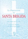 Le preghiere di santa Brigida. Da recitarsi per 12 anni e le quindici orazioni da recitarsi per 1 anno