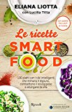 Le ricette Smartfood. 100 piatti con i cibi intelligenti che mimano il digiuno, combattono il sovrappeso e allungano la vita