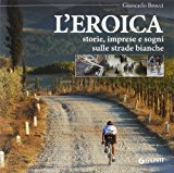 L'eroica. Storie, imprese e sogni sulle strade bianche