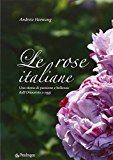 Le rose italiane. Una storia di passione e bellezza dall’Ottocento a oggi