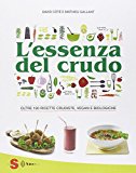 L’essenza del crudo. Oltre 180 ricette crudiste, vegan e biologiche