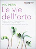 Le vie dell’orto. Coltivare verdura e frutta sul balcone, sul davanzale o in piena terra e difendere il proprio diritto alla semplicità