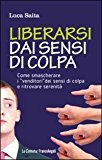 Liberarsi dai sensi di colpa. Come smascherare i «venditori» dei sensi di colpa e ritrovare serenità