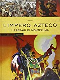 L’impero Azteco. I presagi di Montezuma
