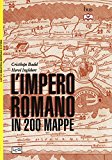 L’impero romano in 200 mappe. Costruzione, apogeo e fine di un impero III secolo a.C. – VI secolo d.C.