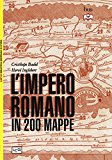 L'impero romano in 200 mappe. Costruzione, apogeo e fine di un impero III secolo a.C. - VI secolo d.C.