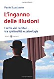 L’inganno delle illusioni. I sette vizi capitali tra spiritualità e psicologia