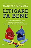 Litigare fa bene. Insegnare ai propri figli a gestire i conflitti, percrescerli più sicuri e felici