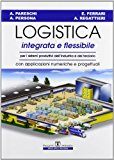 Logistica integrata e flessibile. Per i sistemi produttivi dell’industria e del terziario. Con applicazioni numeriche e progettuali