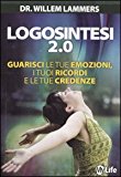 Logosintesi 2.0. Guarisci le tue emozioni, i tuoi ricordi e le tue credenze