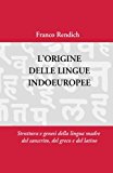 L'origine Delle Lingue Indoeuropee: Struttura E Genesi Della Lingua Madre del Sanscrito, del Greco e del Latino