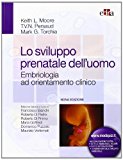 Lo sviluppo prenatale dell'uomo. Embriologia ad orientamento clinico