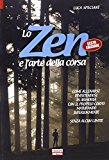 Lo zen e l'arte della corsa. Come allenarsi divertendosi in armonia con il proprio corpo maturando interiormente senza alcun limite