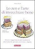 Lo zen e l'arte di invecchiare bene. Ovvero: suggerimenti per mantenersi diversamente giovani con ironia e dignità