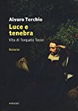 Luce e tenebra. Vita di Torquato Tasso