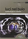 Luci nel buio. Speleologia in Veneto