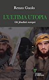 L’ultima utopia. Gli jihadisti europei