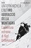 L’ultimo abbraccio della montagna. L’avventura estrema di Karl Unterkircher