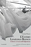 L’ultimo lenzuolo bianco. L’inferno e il cuore dell’Afghanistan