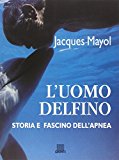 L’uomo delfino. Storia e fascino dell’apnea