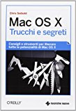 Mac OS X. Trucchi e segreti. Consigli e strumenti per liberare tutte le potenzialità di Mac OS X