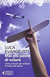 Mai più paura di volare. Come vincere per sempre la fobia dell'aereo