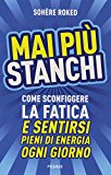 Mai più stanchi. Come sconfiggere la fatica e sentirsi pieni di energia ogni giorno