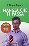 Mangia che ti passa. Uno sguardo rivoluzionario sul cibo per vivere più sani e più a lungo