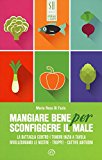 Mangiare bene per sconfiggere il male. La battaglia contro i tumori inizia a tavola. Rivoluzioniamo le nostre – troppe! – cattive abitudini