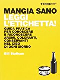 Mangia sano, leggi l’etichetta! Guida pratica per conoscere e riconoscere aromi, coloranti, conservanti nel cibo di ogni giorno